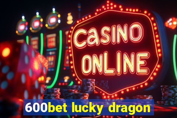 600bet lucky dragon